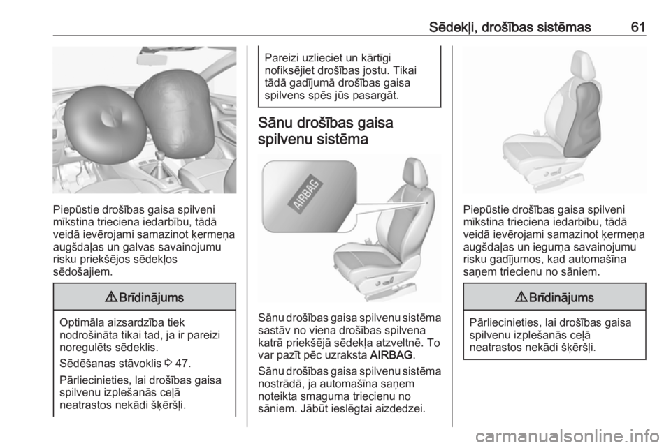 OPEL GRANDLAND X 2019  Īpašnieka rokasgrāmata (in Latvian) Sēdekļi, drošības sistēmas61
Piepūstie drošības gaisa spilveni
mīkstina trieciena iedarbību, tādā
veidā ievērojami samazinot ķermeņa
augšdaļas un galvas savainojumu
risku priekšējo