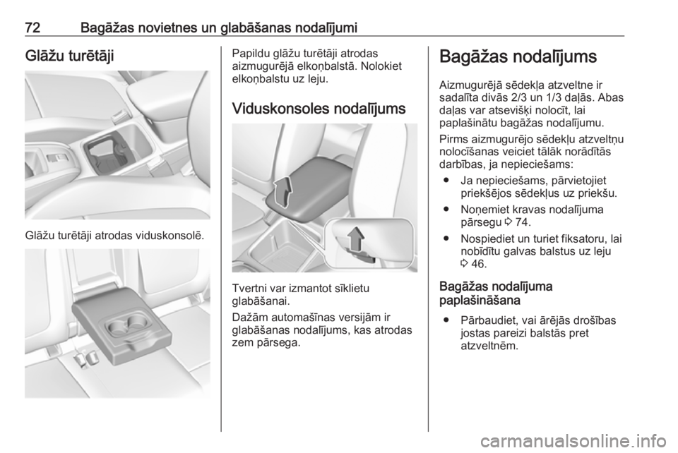 OPEL GRANDLAND X 2019  Īpašnieka rokasgrāmata (in Latvian) 72Bagāžas novietnes un glabāšanas nodalījumiGlāžu turētāji
Glāžu turētāji atrodas viduskonsolē.
Papildu glāžu turētāji atrodas
aizmugurējā elkoņbalstā. Nolokiet
elkoņbalstu uz l