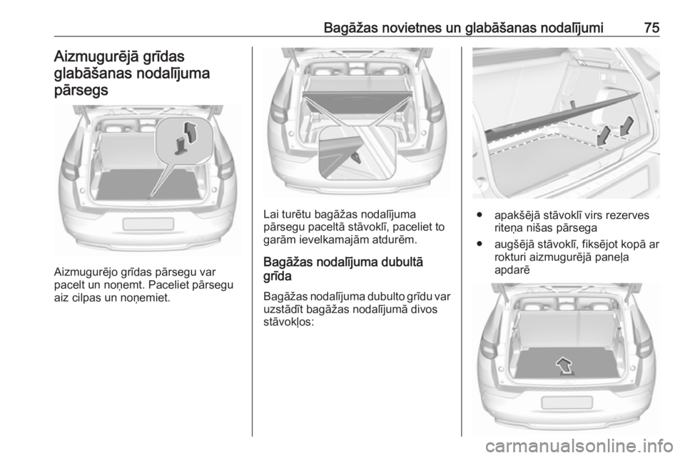 OPEL GRANDLAND X 2019  Īpašnieka rokasgrāmata (in Latvian) Bagāžas novietnes un glabāšanas nodalījumi75Aizmugurējā grīdas
glabāšanas nodalījuma pārsegs
Aizmugurējo grīdas pārsegu var
pacelt un noņemt. Paceliet pārsegu
aiz cilpas un noņemiet.