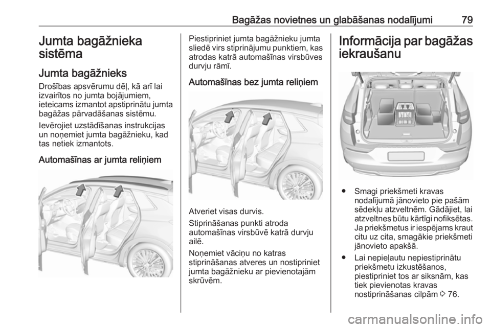 OPEL GRANDLAND X 2019  Īpašnieka rokasgrāmata (in Latvian) Bagāžas novietnes un glabāšanas nodalījumi79Jumta bagāžnieka
sistēma
Jumta bagāžnieks Drošības apsvērumu dēļ, kā arī lai
izvairītos no jumta bojājumiem,
ieteicams izmantot apstiprin