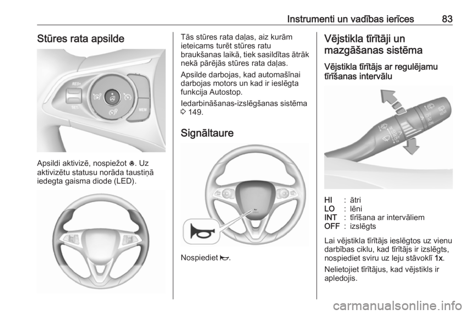 OPEL GRANDLAND X 2019  Īpašnieka rokasgrāmata (in Latvian) Instrumenti un vadības ierīces83Stūres rata apsilde
Apsildi aktivizē, nospiežot *. Uz
aktivizētu statusu norāda taustiņā
iedegta gaisma diode (LED).
Tās stūres rata daļas, aiz kurām
ietei