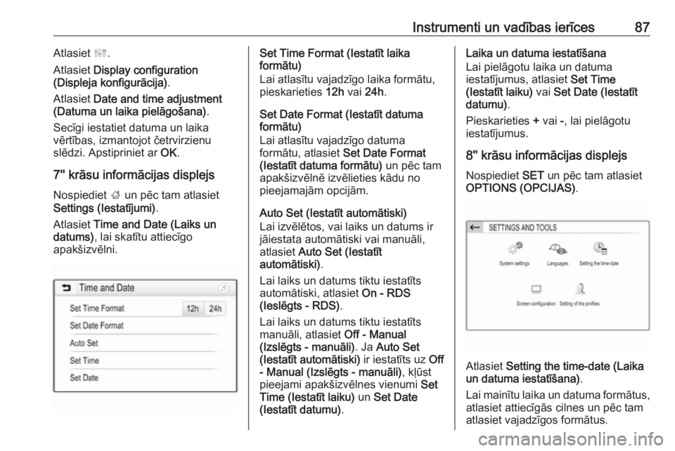 OPEL GRANDLAND X 2019  Īpašnieka rokasgrāmata (in Latvian) Instrumenti un vadības ierīces87Atlasiet ˆ.
Atlasiet  Display configuration
(Displeja konfigurācija) .
Atlasiet  Date and time adjustment
(Datuma un laika pielāgošana) .
Secīgi iestatiet datuma