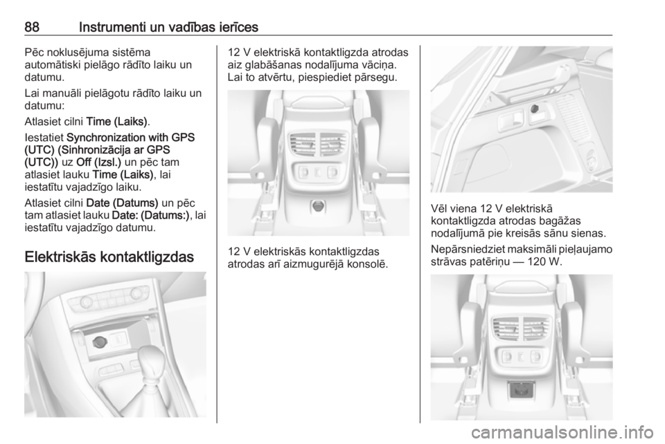OPEL GRANDLAND X 2019  Īpašnieka rokasgrāmata (in Latvian) 88Instrumenti un vadības ierīcesPēc noklusējuma sistēma
automātiski pielāgo rādīto laiku un
datumu.
Lai manuāli pielāgotu rādīto laiku un
datumu:
Atlasiet cilni  Time (Laiks).
Iestatiet  
