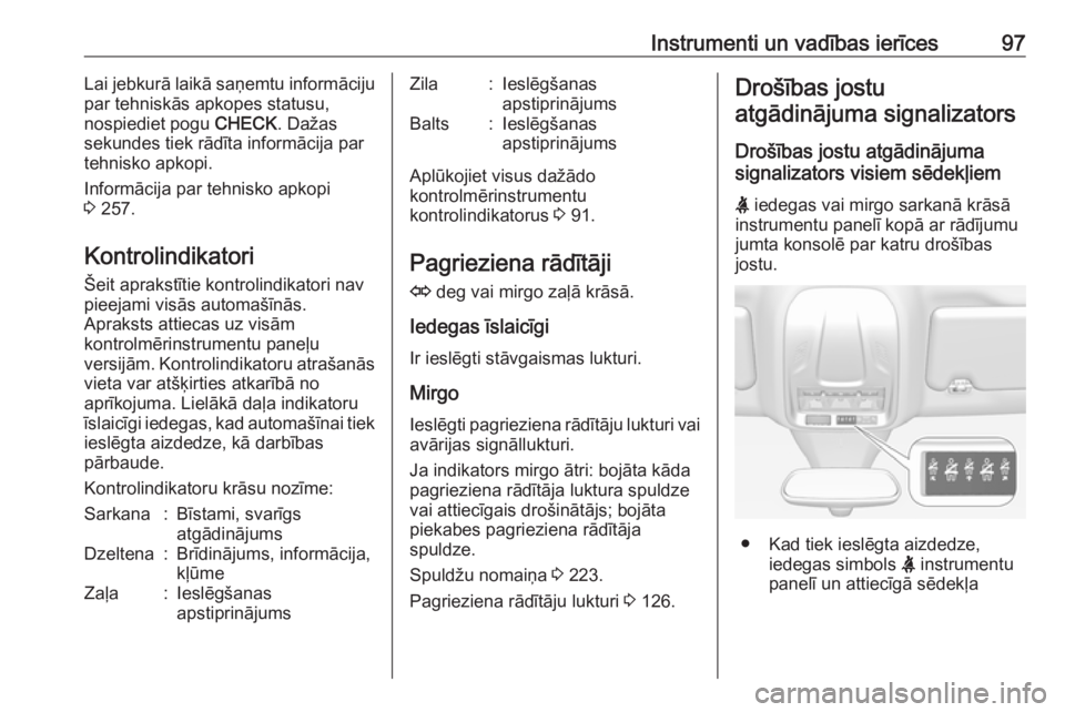 OPEL GRANDLAND X 2019  Īpašnieka rokasgrāmata (in Latvian) Instrumenti un vadības ierīces97Lai jebkurā laikā saņemtu informāciju
par tehniskās apkopes statusu,
nospiediet pogu  CHECK. Dažas
sekundes tiek rādīta informācija par
tehnisko apkopi.
Info