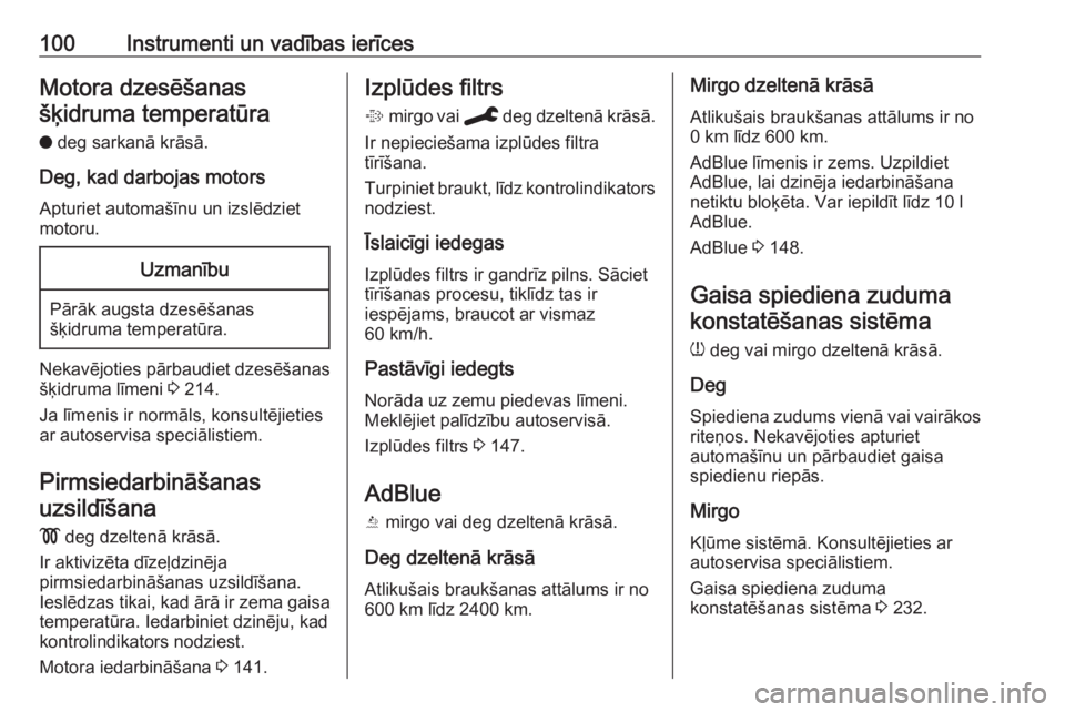 OPEL GRANDLAND X 2019.75  Īpašnieka rokasgrāmata (in Latvian) 100Instrumenti un vadības ierīcesMotora dzesēšanasšķidruma temperatūra
o  deg sarkanā krāsā.
Deg, kad darbojas motors Apturiet automašīnu un izslēdziet
motoru.Uzmanību
Pārāk augsta dze