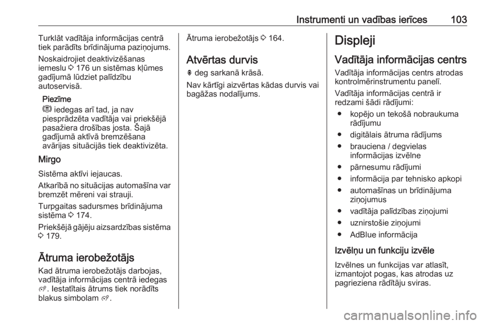 OPEL GRANDLAND X 2019.75  Īpašnieka rokasgrāmata (in Latvian) Instrumenti un vadības ierīces103Turklāt vadītāja informācijas centrā
tiek parādīts brīdinājuma paziņojums.
Noskaidrojiet deaktivizēšanas
iemeslu  3 176 un sistēmas kļūmes
gadījumā 