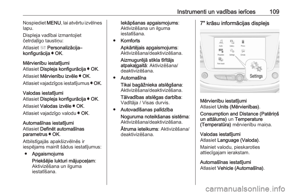 OPEL GRANDLAND X 2019.75  Īpašnieka rokasgrāmata (in Latvian) Instrumenti un vadības ierīces109Nospiediet MENU, lai atvērtu izvēlnes
lapu.
Displeja vadībai izmantojiet
četrdaļīgo taustiņu:
Atlasiet  ˆ Personalizācija–
konfigurācija  I  OK .
Mērvie