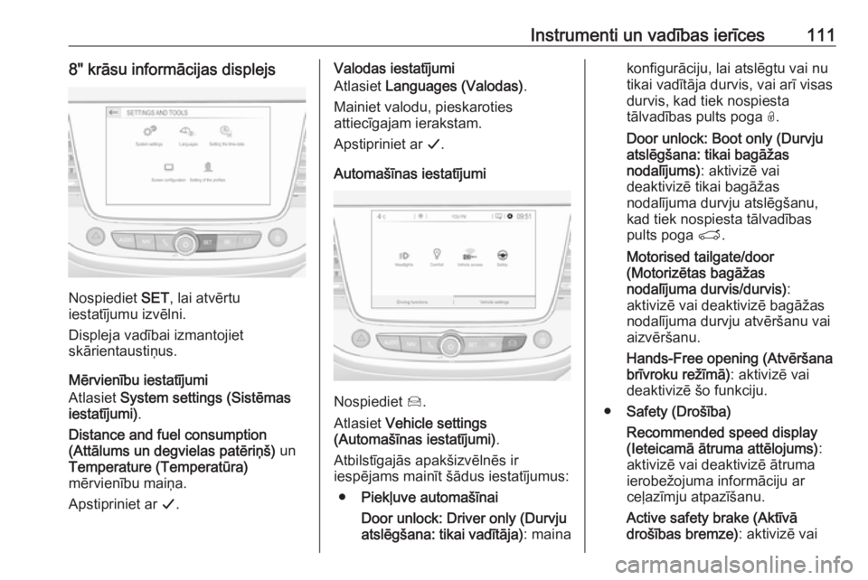 OPEL GRANDLAND X 2019.75  Īpašnieka rokasgrāmata (in Latvian) Instrumenti un vadības ierīces1118" krāsu informācijas displejs
Nospiediet SET, lai atvērtu
iestatījumu izvēlni.
Displeja vadībai izmantojiet
skārientaustiņus.
Mērvienību iestatījumi
