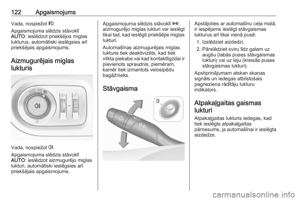 OPEL GRANDLAND X 2019.75  Īpašnieka rokasgrāmata (in Latvian) 122ApgaismojumsVada, nospiežot >.
Apgaismojuma slēdzis stāvoklī
AUTO : ieslēdzot priekšējos miglas
lukturus, automātiski ieslēgsies arī
priekšējais apgaismojums.
Aizmugurējais miglas lukt