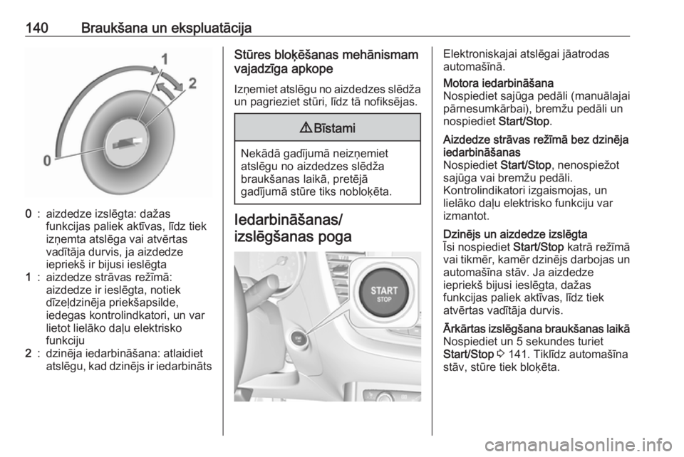 OPEL GRANDLAND X 2019.75  Īpašnieka rokasgrāmata (in Latvian) 140Braukšana un ekspluatācija0:aizdedze izslēgta: dažas
funkcijas paliek aktīvas, līdz tiek
izņemta atslēga vai atvērtas
vadītāja durvis, ja aizdedze
iepriekš ir bijusi ieslēgta1:aizdedze