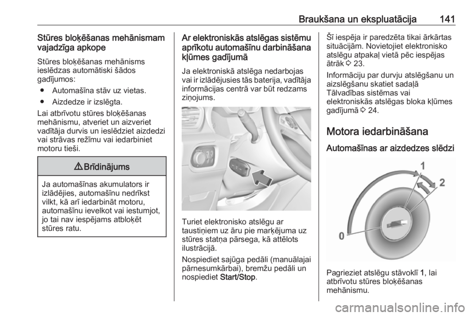 OPEL GRANDLAND X 2019.75  Īpašnieka rokasgrāmata (in Latvian) Braukšana un ekspluatācija141Stūres bloķēšanas mehānismamvajadzīga apkope
Stūres bloķēšanas mehānisms
ieslēdzas automātiski šādos
gadījumos:
● Automašīna stāv uz vietas.
● Aiz