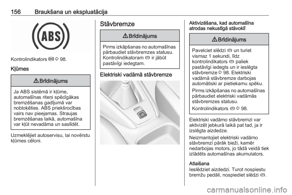 OPEL GRANDLAND X 2019.75  Īpašnieka rokasgrāmata (in Latvian) 156Braukšana un ekspluatācija
Kontrolindikators u 3  98.
Kļūmes
9 Brīdinājums
Ja ABS sistēmā ir kļūme,
automašīnas riteņi spēcīgākas
bremzēšanas gadījumā var
nobloķēties. ABS pri