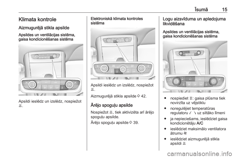 OPEL GRANDLAND X 2019.75  Īpašnieka rokasgrāmata (in Latvian) Īsumā15Klimata kontrole
Aizmugurējā stikla apsildeApsildes un ventilācijas sistēma,
gaisa kondicionēšanas sistēma
Apsildi ieslēdz un izslēdz, nospiežot
b .
Elektroniskā klimata kontroles
