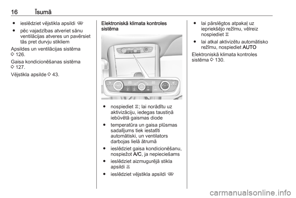 OPEL GRANDLAND X 2019.75  Īpašnieka rokasgrāmata (in Latvian) 16Īsumā● ieslēdziet vējstikla apsildi ,
● pēc vajadzības atveriet sānu ventilācijas atveres un pavērsiettās pret durvju stikliem
Apsildes un ventilācijas sistēma
3  126.
Gaisa kondicio