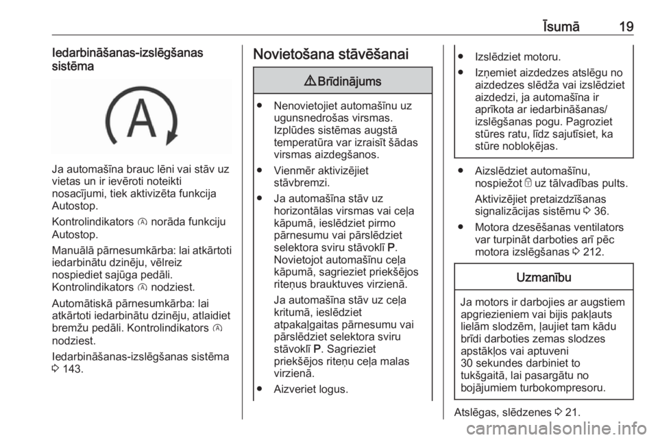 OPEL GRANDLAND X 2019.75  Īpašnieka rokasgrāmata (in Latvian) Īsumā19Iedarbināšanas-izslēgšanas
sistēma
Ja automašīna brauc lēni vai stāv uz
vietas un ir ievēroti noteikti
nosacījumi, tiek aktivizēta funkcija
Autostop.
Kontrolindikators  D norāda 