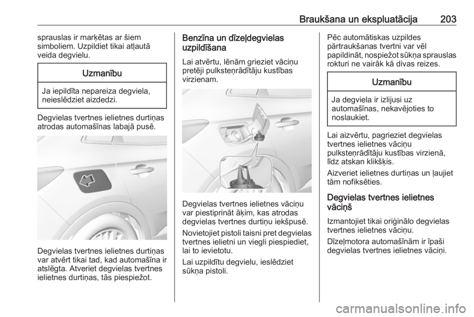 OPEL GRANDLAND X 2019.75 Īpašnieka rokasgrāmata (in Latvian) Braukšana un ekspluatācija203sprauslas ir marķētas ar šiem
simboliem. Uzpildiet tikai atļautā
veida degvielu.Uzmanību
Ja iepildīta nepareiza degviela,
neieslēdziet aizdedzi.
Degvielas tvertn OPEL GRANDLAND X 2019.75 Īpašnieka rokasgrāmata (in Latvian) Braukšana un ekspluatācija203sprauslas ir marķētas ar šiem
simboliem. Uzpildiet tikai atļautā
veida degvielu.Uzmanību
Ja iepildīta nepareiza degviela,
neieslēdziet aizdedzi.
Degvielas tvertn