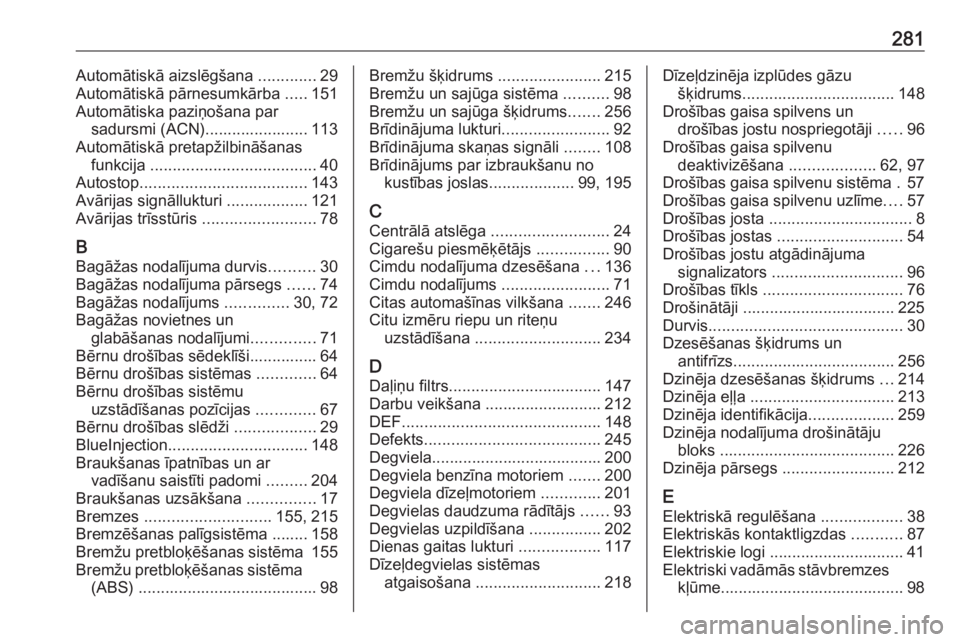 OPEL GRANDLAND X 2019.75  Īpašnieka rokasgrāmata (in Latvian) 281Automātiskā aizslēgšana .............29
Automātiskā pārnesumkārba  .....151
Automātiska paziņošana par sadursmi (ACN)....................... 113
Automātiskā pretapžilbināšanas funkc