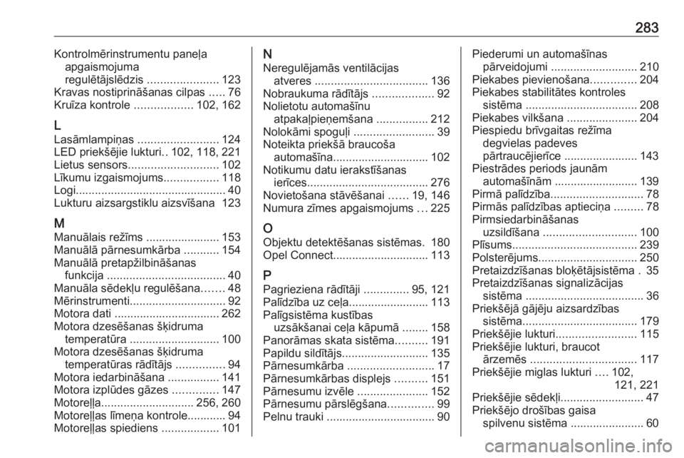 OPEL GRANDLAND X 2019.75  Īpašnieka rokasgrāmata (in Latvian) 283Kontrolmērinstrumentu paneļaapgaismojuma
regulētājslēdzis  ......................123
Kravas nostiprināšanas cilpas  .....76
Kruīza kontrole  ..................102, 162
L
Lasāmlampiņas  ..