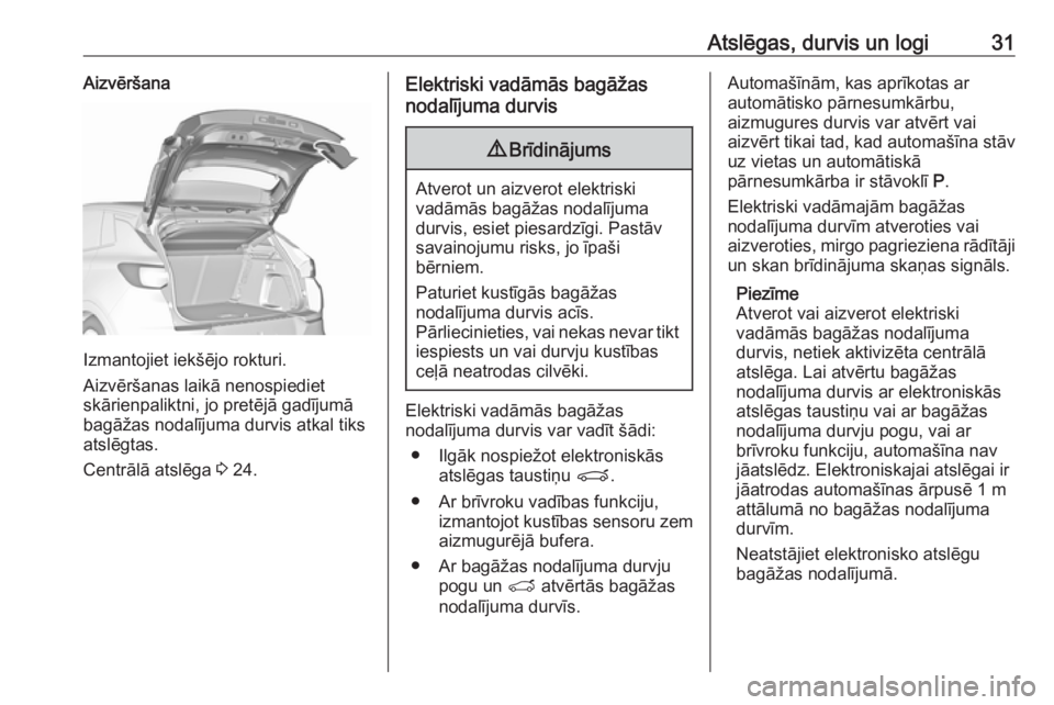 OPEL GRANDLAND X 2019.75  Īpašnieka rokasgrāmata (in Latvian) Atslēgas, durvis un logi31Aizvēršana
Izmantojiet iekšējo rokturi.
Aizvēršanas laikā nenospiediet
skārienpaliktni, jo pretējā gadījumā
bagāžas nodalījuma durvis atkal tiks
atslēgtas.
C