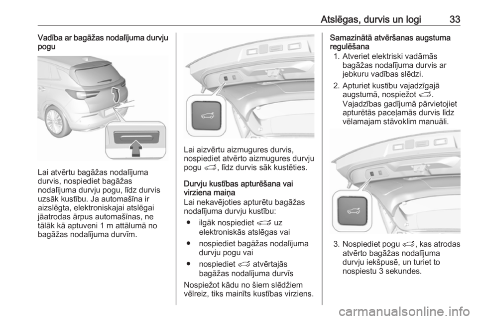 OPEL GRANDLAND X 2019.75  Īpašnieka rokasgrāmata (in Latvian) Atslēgas, durvis un logi33Vadība ar bagāžas nodalījuma durvju
pogu
Lai atvērtu bagāžas nodalījuma
durvis, nospiediet bagāžas
nodalījuma durvju pogu, līdz durvis
uzsāk kustību. Ja automa
