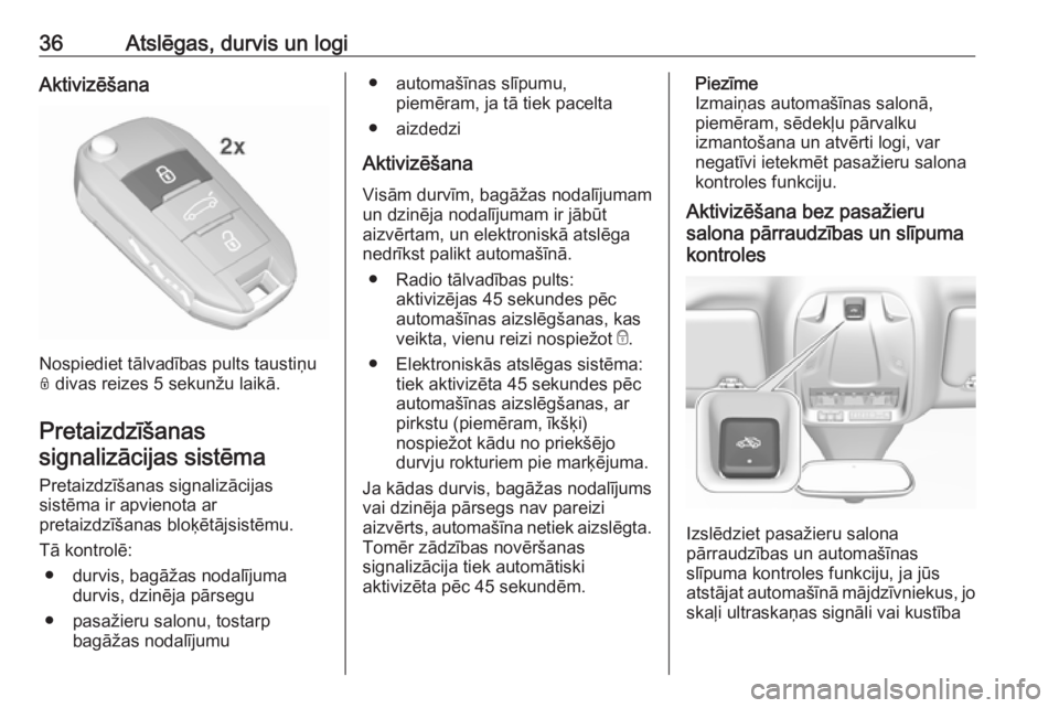 OPEL GRANDLAND X 2019.75  Īpašnieka rokasgrāmata (in Latvian) 36Atslēgas, durvis un logiAktivizēšana
Nospiediet tālvadības pults taustiņu
N  divas reizes 5 sekunžu laikā.
Pretaizdzīšanas signalizācijas sistēma
Pretaizdzīšanas signalizācijas
sistē