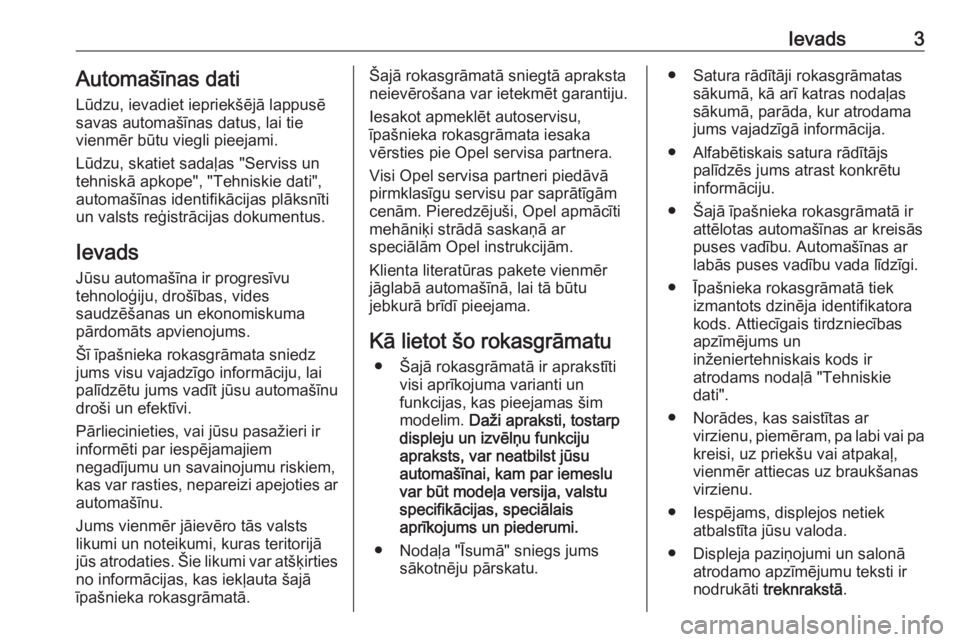 OPEL GRANDLAND X 2019.75  Īpašnieka rokasgrāmata (in Latvian) Ievads3Automašīnas dati
Lūdzu, ievadiet iepriekšējā lappusē
savas automašīnas datus, lai tie
vienmēr būtu viegli pieejami.
Lūdzu, skatiet sadaļas "Serviss un tehniskā apkope", &#