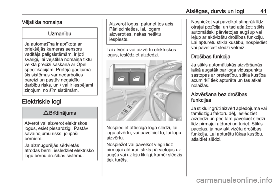 OPEL GRANDLAND X 2019.75  Īpašnieka rokasgrāmata (in Latvian) Atslēgas, durvis un logi41Vējstikla nomaiņaUzmanību
Ja automašīna ir aprīkota ar
priekšējās kameras sensoru
vadītāja palīgsistēmām, ir ļoti
svarīgi, lai vējstikla nomaiņa tiktu
veik