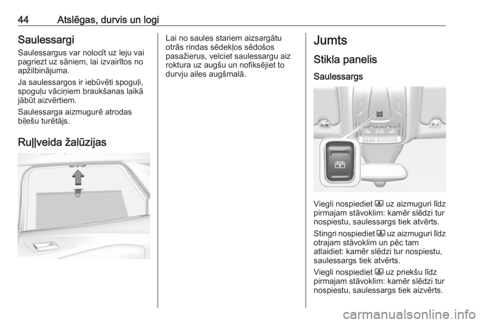 OPEL GRANDLAND X 2019.75  Īpašnieka rokasgrāmata (in Latvian) 44Atslēgas, durvis un logiSaulessargi
Saulessargus var nolocīt uz leju vai
pagriezt uz sāniem, lai izvairītos no
apžilbinājuma.
Ja saulessargos ir iebūvēti spoguļi,
spoguļu vāciņiem brauk�