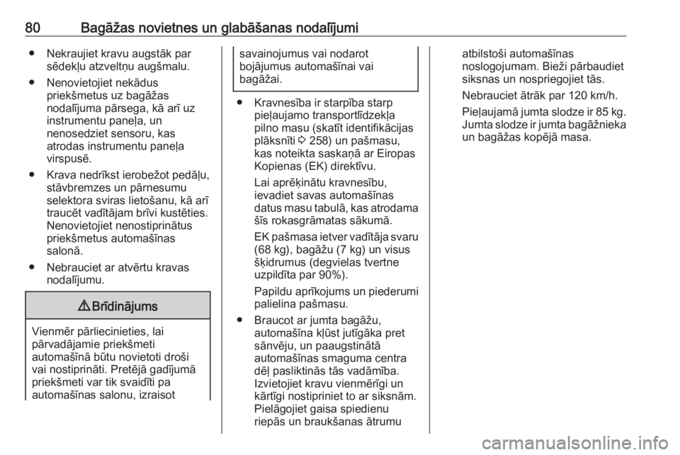 OPEL GRANDLAND X 2019.75  Īpašnieka rokasgrāmata (in Latvian) 80Bagāžas novietnes un glabāšanas nodalījumi● Nekraujiet kravu augstāk parsēdekļu atzveltņu augšmalu.
● Nenovietojiet nekādus priekšmetus uz bagāžas
nodalījuma pārsega, kā arī uz