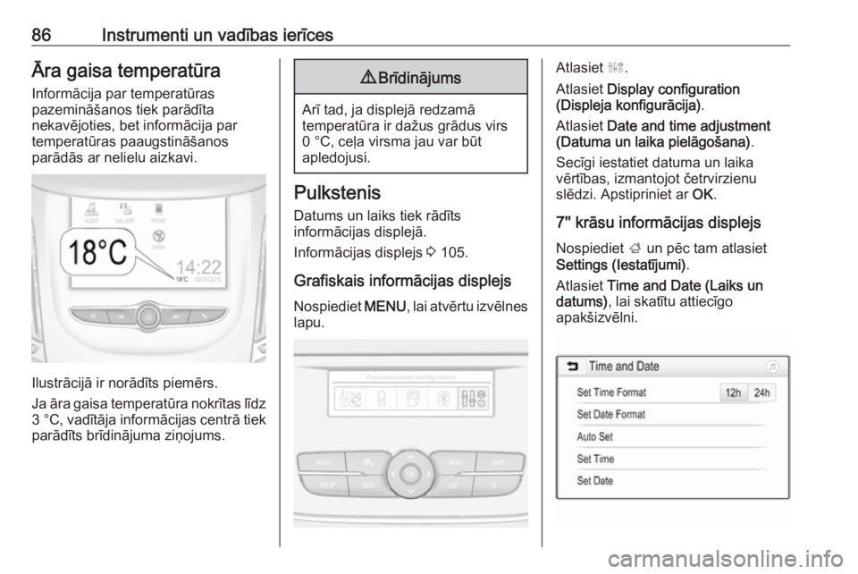 OPEL GRANDLAND X 2019.75  Īpašnieka rokasgrāmata (in Latvian) 86Instrumenti un vadības ierīcesĀra gaisa temperatūraInformācija par temperatūras
pazemināšanos tiek parādīta
nekavējoties, bet informācija par
temperatūras paaugstināšanos
parādās ar
