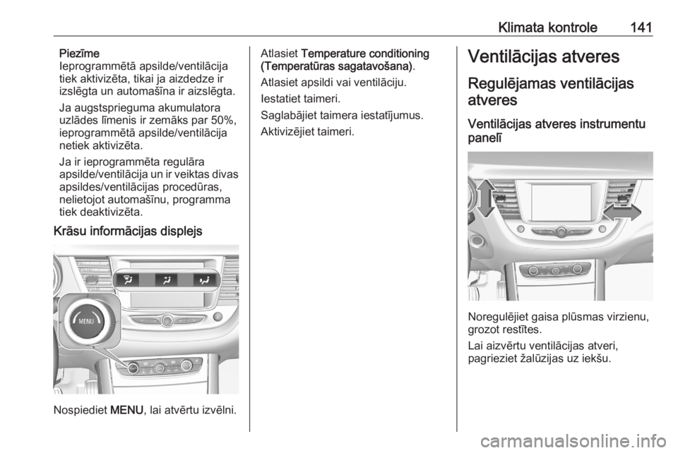 OPEL GRANDLAND X 2020 Īpašnieka rokasgrāmata (in Latvian) Klimata kontrole141Piezīme
Ieprogrammētā apsilde/ventilācija
tiek aktivizēta, tikai ja aizdedze ir
izslēgta un automašīna ir aizslēgta.
Ja augstsprieguma akumulatora
uzlādes līmenis ir zem OPEL GRANDLAND X 2020 Īpašnieka rokasgrāmata (in Latvian) Klimata kontrole141Piezīme
Ieprogrammētā apsilde/ventilācija
tiek aktivizēta, tikai ja aizdedze ir
izslēgta un automašīna ir aizslēgta.
Ja augstsprieguma akumulatora
uzlādes līmenis ir zem
