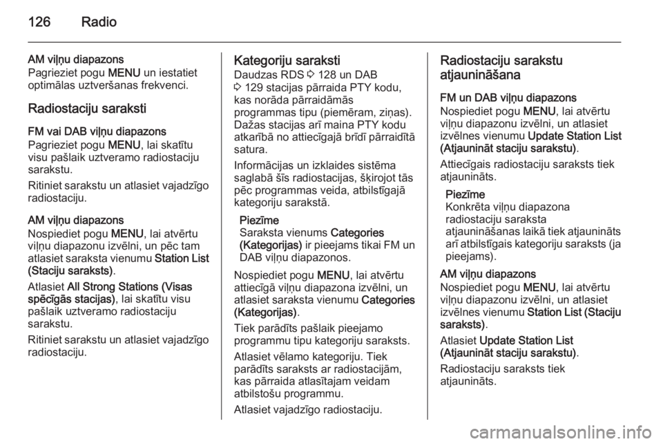 OPEL INSIGNIA 2014 Informācijas un izklaides sistēmas rokasgrāmata (in Latvian) 126Radio
AM viļņu diapazons
Pagrieziet pogu MENU un iestatiet
optimālas uztveršanas frekvenci.
Radiostaciju saraksti FM vai DAB viļņu diapazons
Pagrieziet pogu MENU, lai skatītu
visu pašlaik OPEL INSIGNIA 2014 Informācijas un izklaides sistēmas rokasgrāmata (in Latvian) 126Radio
AM viļņu diapazons
Pagrieziet pogu MENU un iestatiet
optimālas uztveršanas frekvenci.
Radiostaciju saraksti FM vai DAB viļņu diapazons
Pagrieziet pogu MENU, lai skatītu
visu pašlaik