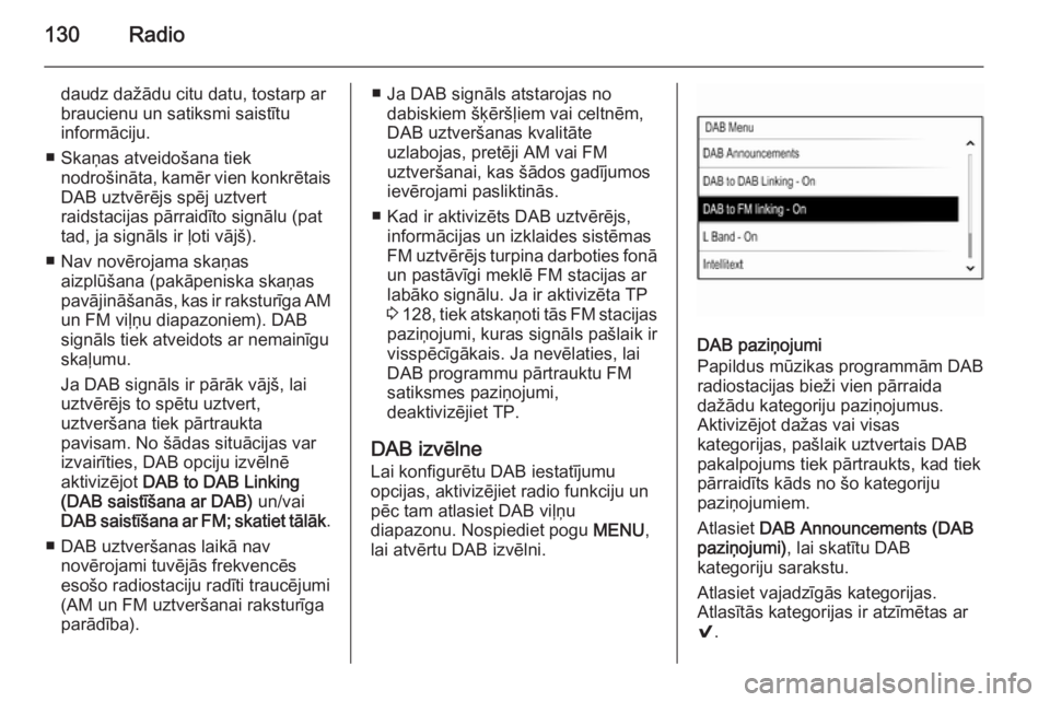 OPEL INSIGNIA 2014 Informācijas un izklaides sistēmas rokasgrāmata (in Latvian) 130Radio
daudz dažādu citu datu, tostarp ar
braucienu un satiksmi saistītu
informāciju.
■ Skaņas atveidošana tiek nodrošināta, kamēr vien konkrētaisDAB uztvērējs spēj uztvert
raidstacij OPEL INSIGNIA 2014 Informācijas un izklaides sistēmas rokasgrāmata (in Latvian) 130Radio
daudz dažādu citu datu, tostarp ar
braucienu un satiksmi saistītu
informāciju.
■ Skaņas atveidošana tiek nodrošināta, kamēr vien konkrētaisDAB uztvērējs spēj uztvert
raidstacij
