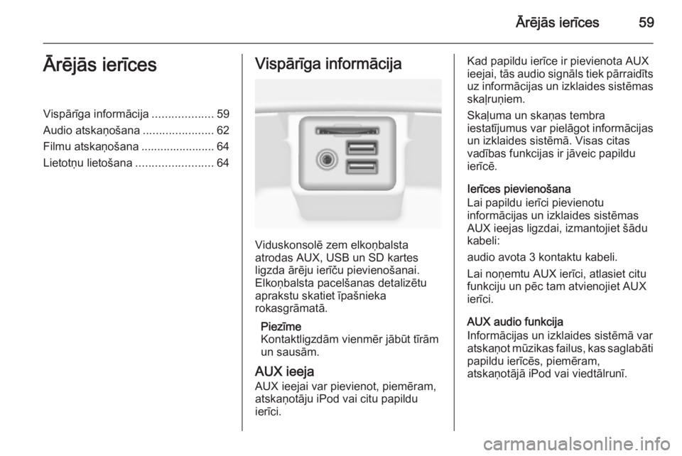 OPEL INSIGNIA 2014 Informācijas un izklaides sistēmas rokasgrāmata (in Latvian) Ārējās ierīces59Ārējās ierīcesVispārīga informācija...................59
Audio atskaņošana ......................62
Filmu atskaņošana ....................... 64
Lietotņu lietošana ... OPEL INSIGNIA 2014 Informācijas un izklaides sistēmas rokasgrāmata (in Latvian) Ārējās ierīces59Ārējās ierīcesVispārīga informācija...................59
Audio atskaņošana ......................62
Filmu atskaņošana ....................... 64
Lietotņu lietošana ...