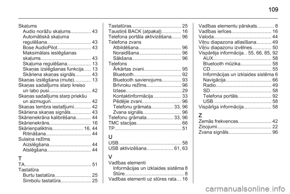 OPEL INSIGNIA 2014.5  Informācijas un izklaides sistēmas rokasgrāmata (in Latvian) 109
SkaļumsAudio norāžu skaļums ...............43
Automātiskā skaļuma
regulēšana ................................ 43
Bose AudioPilot ......................... 43
Maksimālais ieslēgšanas
sk