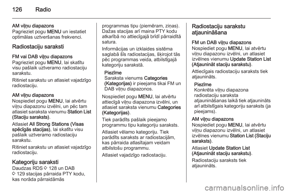 OPEL INSIGNIA 2014.5 Informācijas un izklaides sistēmas rokasgrāmata (in Latvian) 126Radio
AM viļņu diapazons
Pagrieziet pogu MENU un iestatiet
optimālas uztveršanas frekvenci.
Radiostaciju saraksti FM vai DAB viļņu diapazons
Pagrieziet pogu MENU, lai skatītu
visu pašlaik OPEL INSIGNIA 2014.5 Informācijas un izklaides sistēmas rokasgrāmata (in Latvian) 126Radio
AM viļņu diapazons
Pagrieziet pogu MENU un iestatiet
optimālas uztveršanas frekvenci.
Radiostaciju saraksti FM vai DAB viļņu diapazons
Pagrieziet pogu MENU, lai skatītu
visu pašlaik