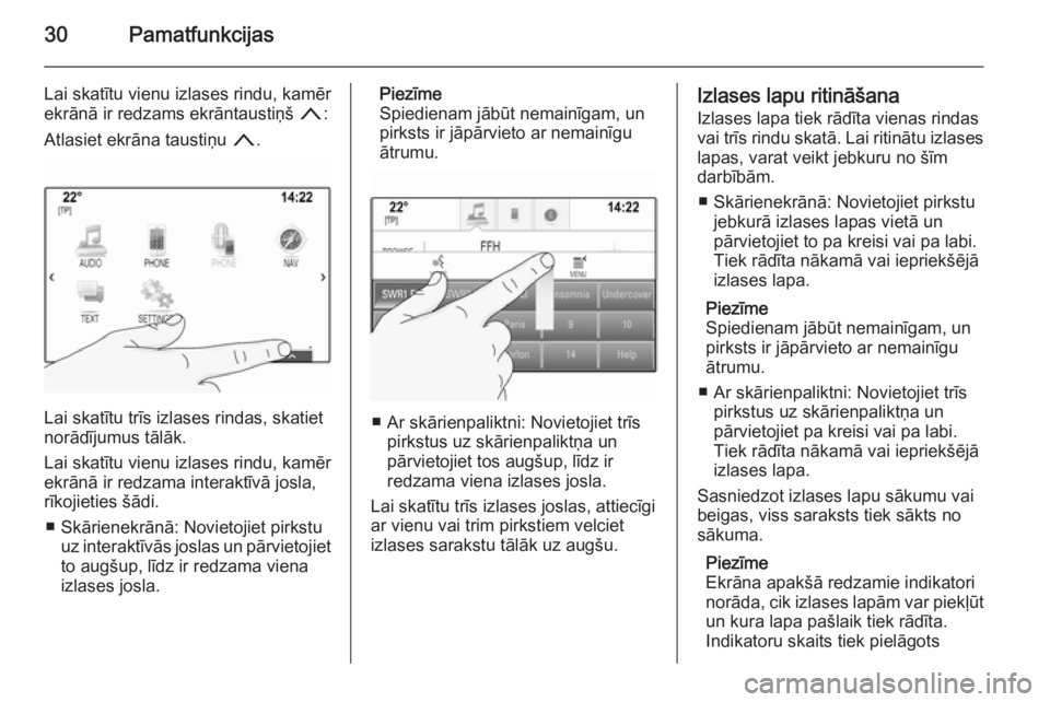 OPEL INSIGNIA 2014.5  Informācijas un izklaides sistēmas rokasgrāmata (in Latvian) 30Pamatfunkcijas
Lai skatītu vienu izlases rindu, kamēr
ekrānā ir redzams ekrāntaustiņš  n:
Atlasiet ekrāna taustiņu  n.
Lai skatītu trīs izlases rindas, skatiet
norādījumus tālāk.
Lai 