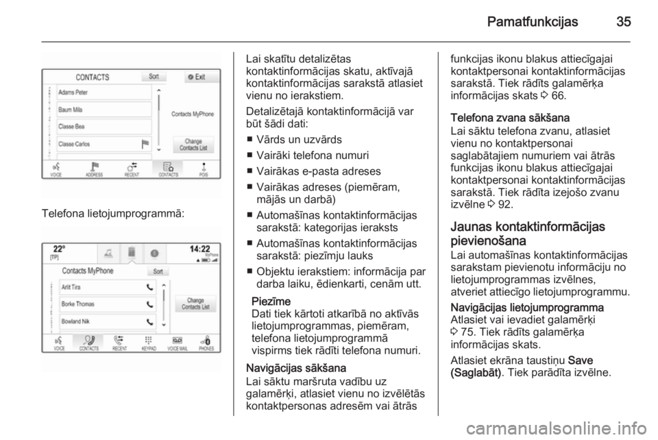 OPEL INSIGNIA 2014.5  Informācijas un izklaides sistēmas rokasgrāmata (in Latvian) Pamatfunkcijas35
Telefona lietojumprogrammā:
Lai skatītu detalizētas
kontaktinformācijas skatu, aktīvajā
kontaktinformācijas sarakstā atlasiet
vienu no ierakstiem.
Detalizētajā kontaktinform