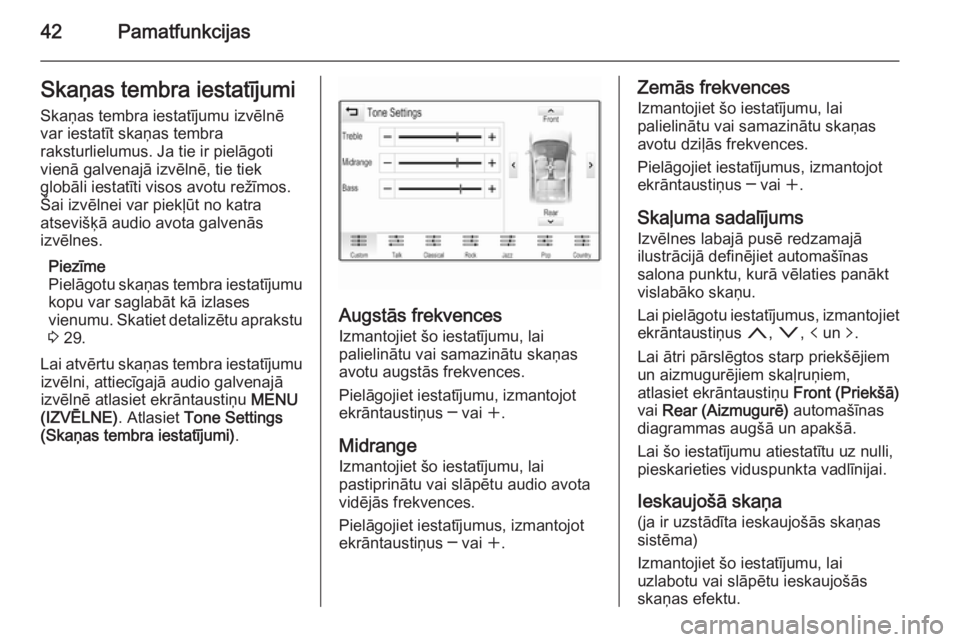 OPEL INSIGNIA 2014.5  Informācijas un izklaides sistēmas rokasgrāmata (in Latvian) 42PamatfunkcijasSkaņas tembra iestatījumi
Skaņas tembra iestatījumu izvēlnē
var iestatīt skaņas tembra
raksturlielumus. Ja tie ir pielāgoti
vienā galvenajā izvēlnē, tie tiek
globāli iest