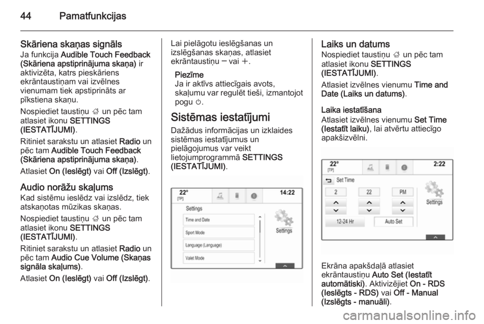 OPEL INSIGNIA 2014.5  Informācijas un izklaides sistēmas rokasgrāmata (in Latvian) 44Pamatfunkcijas
Skāriena skaņas signāls
Ja funkcija  Audible Touch Feedback
(Skāriena apstiprinājuma skaņa)  ir
aktivizēta, katrs pieskāriens
ekrāntaustiņam vai izvēlnes
vienumam tiek apst