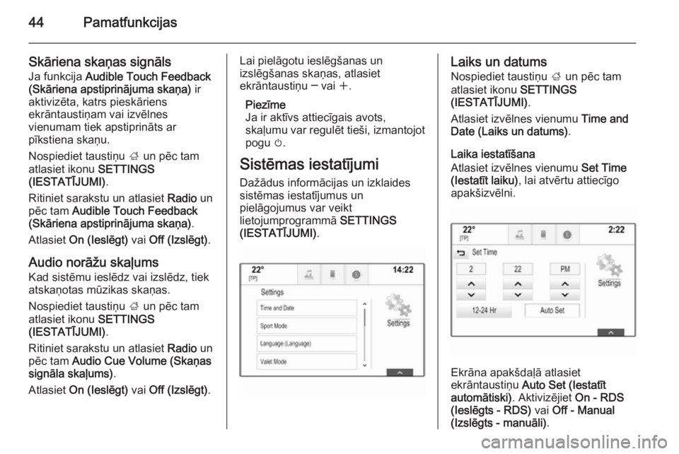 OPEL INSIGNIA 2014.5 Informācijas un izklaides sistēmas rokasgrāmata (in Latvian) 44Pamatfunkcijas
Skāriena skaņas signāls
Ja funkcija Audible Touch Feedback
(Skāriena apstiprinājuma skaņa) ir
aktivizēta, katrs pieskāriens
ekrāntaustiņam vai izvēlnes
vienumam tiek apst OPEL INSIGNIA 2014.5 Informācijas un izklaides sistēmas rokasgrāmata (in Latvian) 44Pamatfunkcijas
Skāriena skaņas signāls
Ja funkcija Audible Touch Feedback
(Skāriena apstiprinājuma skaņa) ir
aktivizēta, katrs pieskāriens
ekrāntaustiņam vai izvēlnes
vienumam tiek apst