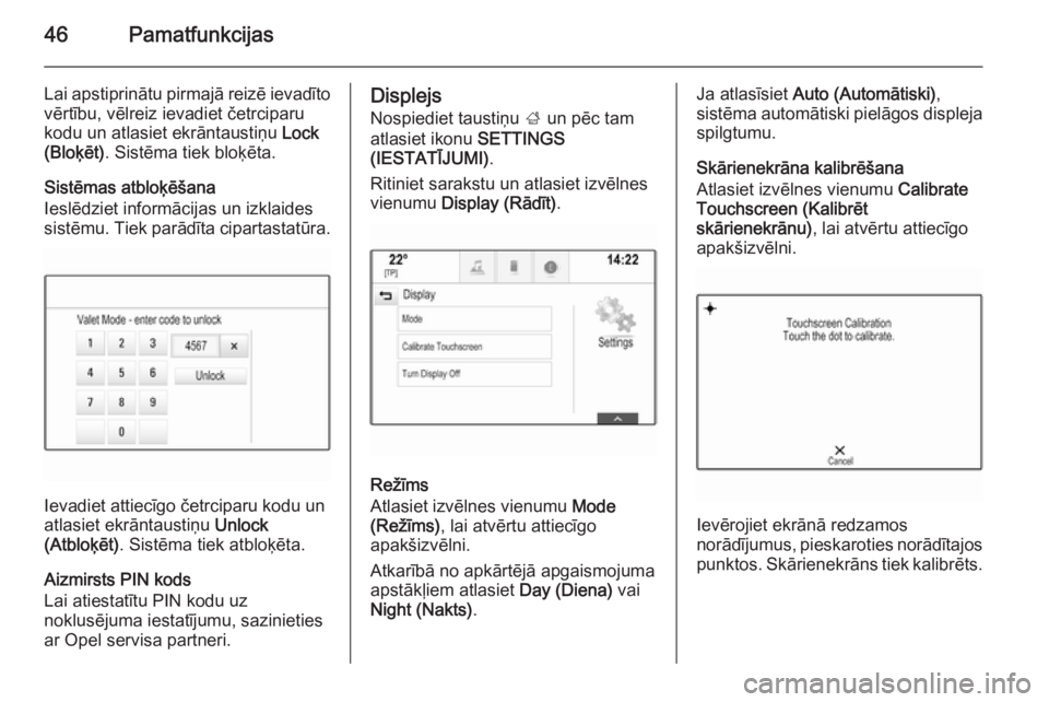 OPEL INSIGNIA 2014.5  Informācijas un izklaides sistēmas rokasgrāmata (in Latvian) 46Pamatfunkcijas
Lai apstiprinātu pirmajā reizē ievadītovērtību, vēlreiz ievadiet četrciparukodu un atlasiet ekrāntaustiņu  Lock
(Bloķēt) . Sistēma tiek bloķēta.
Sistēmas atbloķēšan