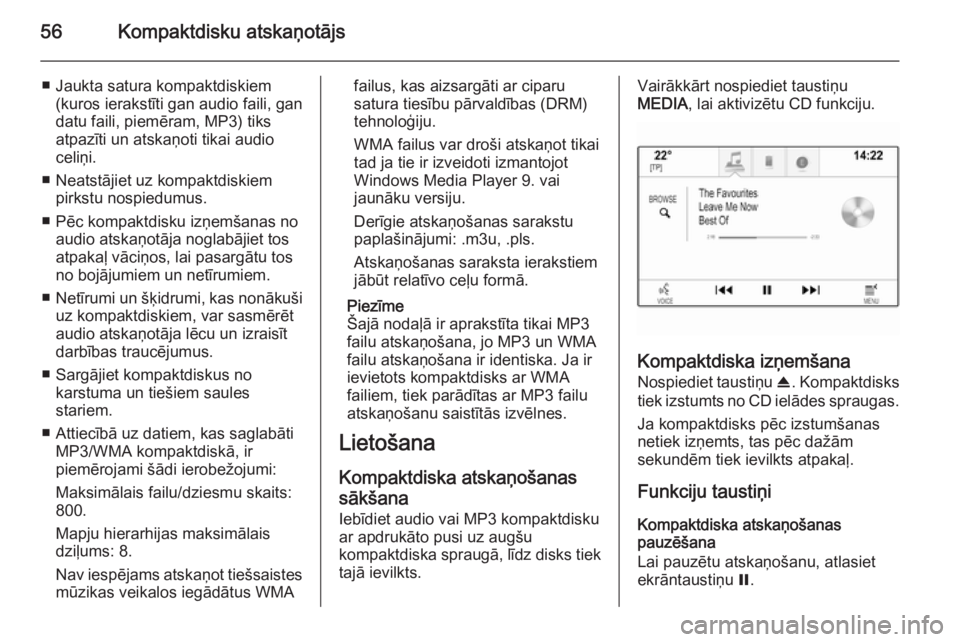 OPEL INSIGNIA 2014.5  Informācijas un izklaides sistēmas rokasgrāmata (in Latvian) 56Kompaktdisku atskaņotājs
■ Jaukta satura kompaktdiskiem(kuros ierakstīti gan audio faili, gan
datu faili, piemēram, MP3) tiks
atpazīti un atskaņoti tikai audio
celiņi.
■ Neatstājiet uz k