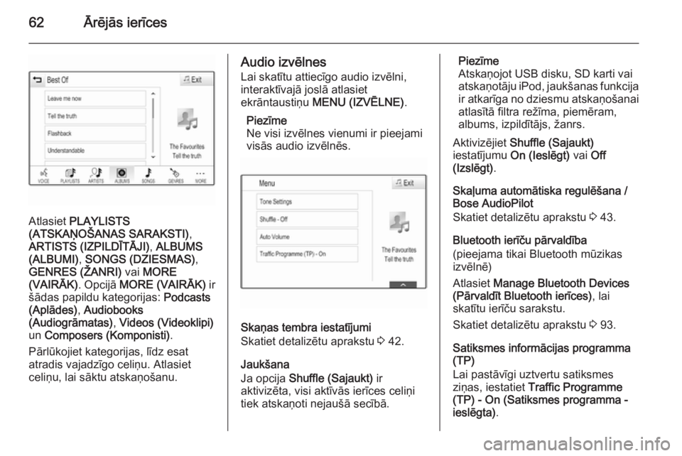 OPEL INSIGNIA 2014.5  Informācijas un izklaides sistēmas rokasgrāmata (in Latvian) 62Ārējās ierīces
Atlasiet PLAYLISTS
(ATSKAŅOŠANAS SARAKSTI) ,
ARTISTS (IZPILDĪTĀJI) , ALBUMS
(ALBUMI) , SONGS (DZIESMAS) ,
GENRES (ŽANRI)  vai MORE
(VAIRĀK) . Opcijā MORE (VAIRĀK)  ir
šā
