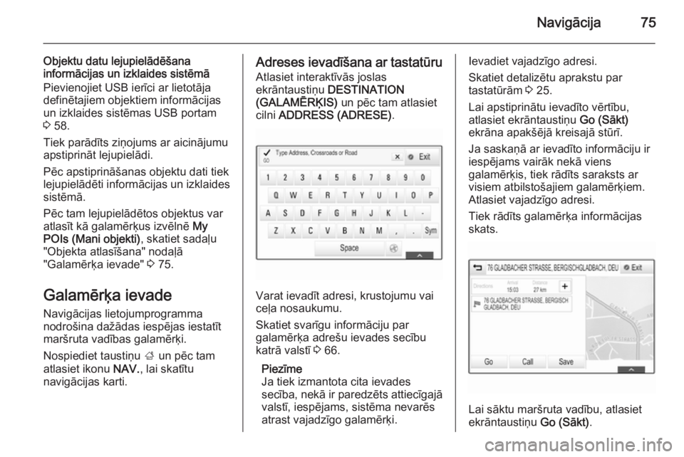 OPEL INSIGNIA 2014.5  Informācijas un izklaides sistēmas rokasgrāmata (in Latvian) Navigācija75
Objektu datu lejupielādēšanainformācijas un izklaides sistēmā
Pievienojiet USB ierīci ar lietotāja
definētajiem objektiem informācijas
un izklaides sistēmas USB portam
3  58.
