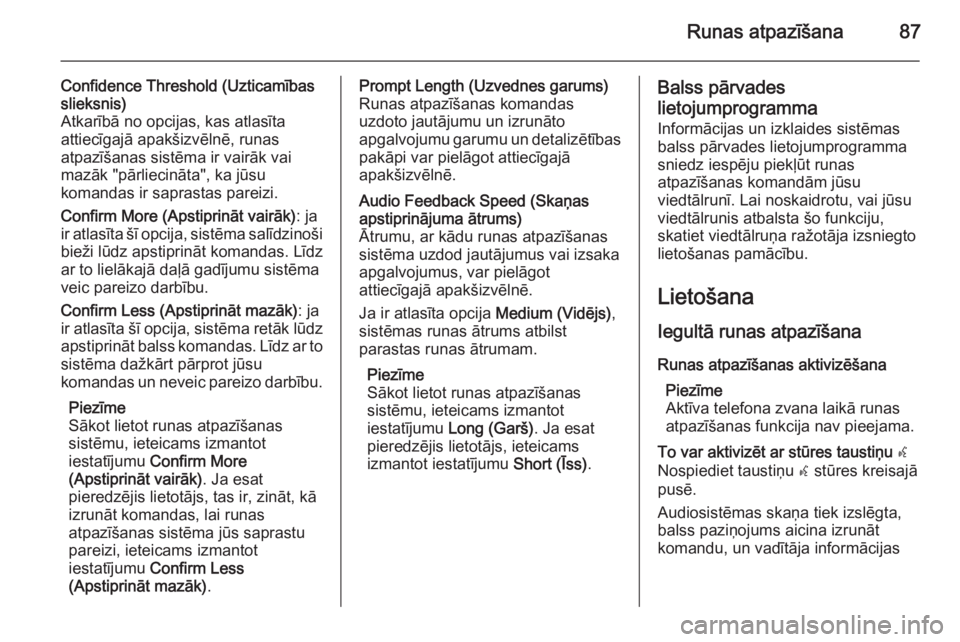 OPEL INSIGNIA 2014.5  Informācijas un izklaides sistēmas rokasgrāmata (in Latvian) Runas atpazīšana87
Confidence Threshold (Uzticamības
slieksnis)
Atkarībā no opcijas, kas atlasīta
attiecīgajā apakšizvēlnē, runas
atpazīšanas sistēma ir vairāk vai
mazāk "pārlieci