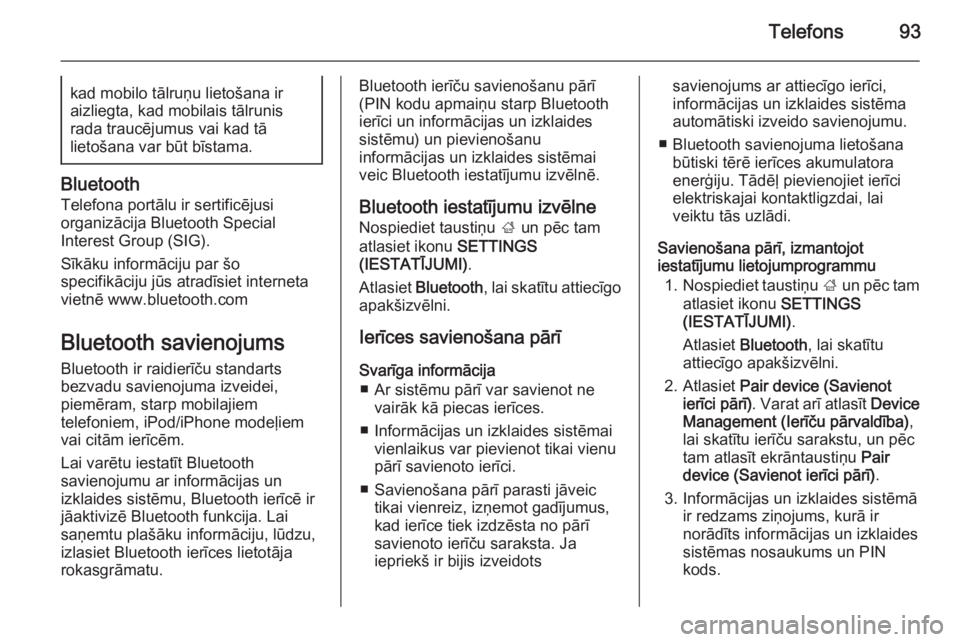 OPEL INSIGNIA 2014.5  Informācijas un izklaides sistēmas rokasgrāmata (in Latvian) Telefons93kad mobilo tālruņu lietošana ir
aizliegta, kad mobilais tālrunis
rada traucējumus vai kad tā
lietošana var būt bīstama.
Bluetooth
Telefona portālu ir sertificējusi
organizācija B