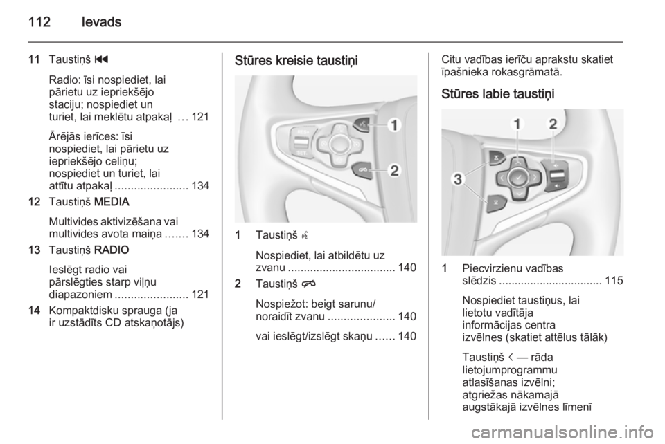 OPEL INSIGNIA 2015 Informācijas un izklaides sistēmas rokasgrāmata (in Latvian) 112Ievads
11Taustiņš t
Radio: īsi nospiediet, lai pārietu uz iepriekšējo
staciju; nospiediet un
turiet, lai meklētu atpakaļ ...121
Ārējās ierīces: īsi
nospiediet, lai pārietu uz
ieprie OPEL INSIGNIA 2015 Informācijas un izklaides sistēmas rokasgrāmata (in Latvian) 112Ievads
11Taustiņš t
Radio: īsi nospiediet, lai pārietu uz iepriekšējo
staciju; nospiediet un
turiet, lai meklētu atpakaļ ...121
Ārējās ierīces: īsi
nospiediet, lai pārietu uz
ieprie