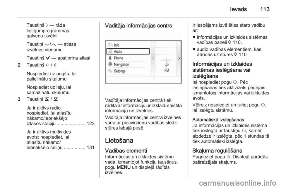 OPEL INSIGNIA 2015 Informācijas un izklaides sistēmas rokasgrāmata (in Latvian) Ievads113
Taustiņš j — rāda
lietojumprogrammas
galveno izvēlni
Taustiņi P/Q — atlasa
izvēlnes vienumu
Taustiņš 9 — apstiprina atlasi
2 Taustiņš ! / #
Nospiediet uz augšu, lai
pal OPEL INSIGNIA 2015 Informācijas un izklaides sistēmas rokasgrāmata (in Latvian) Ievads113
Taustiņš j — rāda
lietojumprogrammas
galveno izvēlni
Taustiņi P/Q — atlasa
izvēlnes vienumu
Taustiņš 9 — apstiprina atlasi
2 Taustiņš ! / #
Nospiediet uz augšu, lai
pal