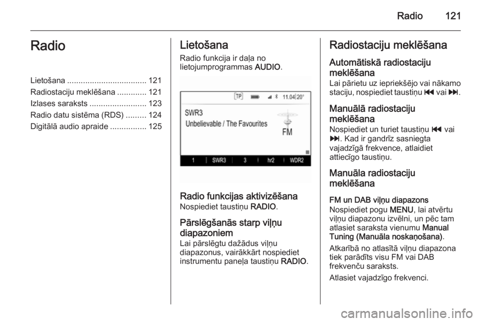 OPEL INSIGNIA 2015  Informācijas un izklaides sistēmas rokasgrāmata (in Latvian) Radio121RadioLietošana................................... 121
Radiostaciju meklēšana .............121
Izlases saraksts ......................... 123
Radio datu sistēma (RDS) .........124
Digitāl